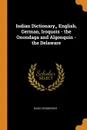 Indian Dictionary,, English, German, Iroquois - the Onondaga and Algonquin - the Delaware - David Zeisberger