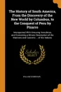 The History of South America, From the Discovery of the New World by Columbus, to the Conquest of Peru by Pizarro. Interspersed With Amusing Anecdotes, and Containing a Minute Description of the Manners and Customs ... of the Indians - William Grimshaw