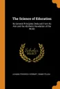 The Science of Education. Its General Principles Deduced From Its Aim and the AEsthetic Revelation of the World - Johann Friedrich Herbart, Emmie Felkin