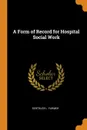 A Form of Record for Hospital Social Work - Gertrude L. Farmer