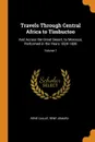 Travels Through Central Africa to Timbuctoo. And Across the Great Desert, to Morocco, Performed in the Years 1824-1828; Volume 1 - Réné Caillié, Réné Jomard