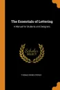 The Essentials of Lettering. A Manual for Students and Designers - Thomas Ewing French