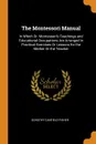 The Montessori Manual. In Which Dr. Montessori.s Teachings and Educational Occupations Are Arranged in Practical Exercises Or Lessons for the Mother Or the Teacher - Dorothy Canfield Fisher