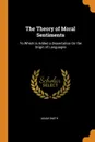 The Theory of Moral Sentiments. To Which Is Added a Dissertation On the Origin of Languages - Adam Smith