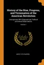 History of the Rise, Progress, and Termination of the American Revolution. Interspersed With Biographical, Political and Moral Observations; Volume 1 - Mercy Otis Warren