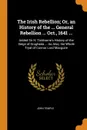 The Irish Rebellion; Or, an History of the ... General Rebellion ... Oct., 1641 ... Added Sir H. Tichborne.s History of the Siege of Drogheda ... As Also, the Whole Tryal of Connor Lord Macguire - John Temple