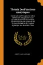 Theorie Des Fonctions Analytiques. Contenant Les Principes Du Calcul Differentiel, Degages De Toute Consideration D.Infiniment Petits, D.Evanouissants, De Limites Et De Fluxions, Et Reduits A L.Analyse Algebrique Des Quantites Finies - Joseph Louis Lagrange
