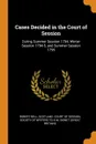 Cases Decided in the Court of Session. During Summer Session 1794, Winter Session 1794-5, and Summer Session 1795 - Robert Bell