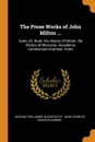 The Prose Works of John Milton ... Same 2D. Book. the History of Britain. the History of Moscovia. Accedence Commenced Grammar. Index - John Milton, James Augustus St. John, Charles Richard Sumner