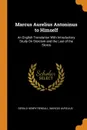 Marcus Aurelius Antoninus to Himself. An English Translation With Introductory Study On Stoicism and the Last of the Stoics - Gerald Henry Rendall, Marcus Aurelius