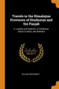 Travels in the Himalayan Provinces of Hindustan and the Panjab. In Ladakh and Kashmir; in Peshawar, Kabul, Kunduz, and Bokhara - William Moorcroft