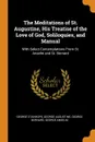 The Meditations of St. Augustine, His Treatise of the Love of God, Soliloquies, and Manual. With Select Contemplations From St. Anselm and St. Bernard - George Stanhope, George Augustine, George Bernard