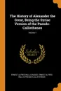 The History of Alexander the Great, Being the Syriac Version of the Pseudo-Callisthenes; Volume 1 - Ernest Alfred Wallis Budge, Ernest Alfred Walli Pseudo-Callisthenes