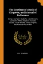 The Gentlemen.s Book of Etiquette, and Manual of Politeness. Being a Complete Guide for a Gentleman.s Conduct in All His Relations Towards Society...From the Best French, English, and American Authorities - Cecil B. Hartley