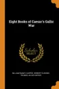 Eight Books of Caesar.s Gallic War - William Rainey Harper, Herbert Cushing Tolman, Julius Caesar