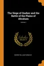 The Siege of Quebec and the Battle of the Plains of Abraham; Volume 1 - George William Parmelee