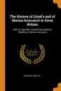 The History of Lloyd.s and of Marine Insurance in Great Britain. With an Appendix Containing Statistics Relating to Marine Insurance - Frederick Martin