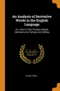 An Analysis of Derivative Words in the English Language. Or, a Key to Their Precise Analytic Definitions, by Prefixes and Suffixes - Salem Town