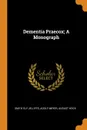 Dementia Praecox; A Monograph - Smith Ely Jelliffe, Adolf Meyer, August Hoch