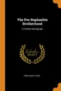 The Pre-Raphaelite Brotherhood. A Critical Monograph - Ford Madox Ford