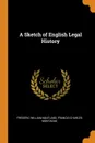 A Sketch of English Legal History - Frederic William Maitland, Francis Charles Montague