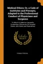 Medical Ethics; Or, a Code of Institutes and Precepts, Adapted to the Professional Conduct of Physicians and Surgeons. To Which Is Added an Appendix; Containing a Discourse On Hospital Duties; Also Notes and Illustrations - Thomas Percival