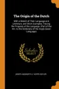 The Origin of the Dutch. With a Sketch of Their Language and Literature, and Short Examples, Tracing the Progress of the Language. (Part of the Intr. to the Dictionary of the Anglo-Saxon Language) - Joseph Bosworth, F Hoppe-Seyler