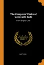 The Complete Works of Venerable Bede. In the Original Latin - Saint Bede