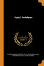 Social Problems - Francis Amasa Walker, Henry George, William Saunders