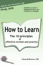 How to Learn. The 10 principles of effective revision . practice - Fiona McPherson