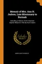 Memoir of Mrs. Ann H. Judson, Late Missionary to Burmah. Including a History of the American Baptist Mission in the Burman Empire - James Davis Knowles