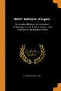 Hints to Horse-Keepers. A Complete Manual for Horsemen; Embracing How to Breed a Horse ... and Chapters On Mules and Ponies - François Baucher