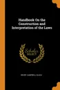 Handbook On the Construction and Interpretation of the Laws - Henry Campbell Black