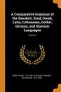 A Comparative Grammar of the Sanskrit, Zend, Greek, Latin, Lithuanian, Gothic, German, and Slavonic Languages; Volume 1 - Franz Bopp, Edward Backhouse Eastwick