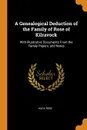 A Genealogical Deduction of the Family of Rose of Kilravock. With Illustrative Documents From the Family Papers, and Notes - Hugh Rose