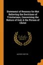 Statement of Reasons for Not Believing the Doctrines of Trinitarians, Concerning the Nature of God, . the Person of Christ - Andrews Norton