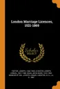 London Marriage Licences, 1521-1869 - Joseph Foster, Joseph Lemuel Chester