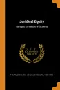 Juridical Equity. Abridged for the use of Students - Charles E. 1833-1908 Phelps