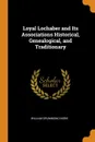 Loyal Lochaber and Its Associations Historical, Genealogical, and Traditionary - William Drummond Norie