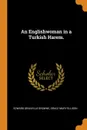 An Englishwoman in a Turkish Harem. - Edward Granville Browne, Grace Mary Ellison