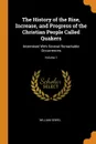 The History of the Rise, Increase, and Progress of the Christian People Called Quakers. Intermixed With Several Remarkable Occurrences; Volume 1 - William Sewel