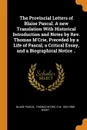 The Provincial Letters of Blaise Pascal. A new Translation With Historical Introduction and Notes by Rev. Thomas M.Crie, Preceded by a Life of Pascal, a Critical Essay, and a Biographical Notice .. - Blaise Pascal, Thomas M'Crie, O W. 1824-1888 Wight
