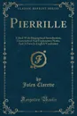 Pierrille. Edited With Biographical Introduction, Grammatical And Explanatory Notes, And A French-English Vocabulary (Classic Reprint) - Jules Claretie