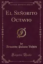 El Senorito Octavio (Classic Reprint) - Armando Palacio Valdés