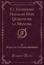 El Ingenioso Hidalgo Don Quijote de la Mancha (Classic Reprint) - Miguel de Cervantes Saavedra