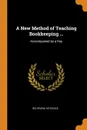 A New Method of Teaching Bookkeeping ... Accompanied by a Key - Ira Irvine Hitchock