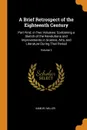 A Brief Retrospect of the Eighteenth Century. Part First; in Two Volumes: Containing a Sketch of the Revolutions and Improvements in Science, Arts, and Literature During That Period; Volume 2 - Samuel Miller