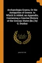 Archaeologia Graeca, Or the Antiquities of Greece. to Which Is Added, an Appendix, Containing a Concise History of the Grecian States ..c.. by G. Dunbar - John Potter