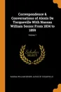 Correspondence . Conversations of Alexis De Tocqueville With Nassau William Senior From 1834 to 1859; Volume 1 - Nassau William Senior, Alexis de Tocqueville