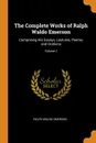 The Complete Works of Ralph Waldo Emerson. Comprising His Essays, Lectures, Poems, and Orations; Volume 2 - Ralph Waldo Emerson